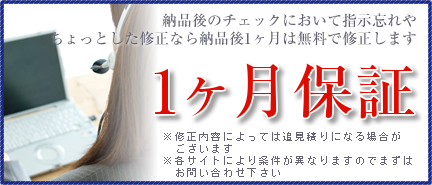 納品後のチェックにおいて指示忘れや
ちょっとした修正なら納品後1ヶ月は無料で修正します  1ヶ月保証